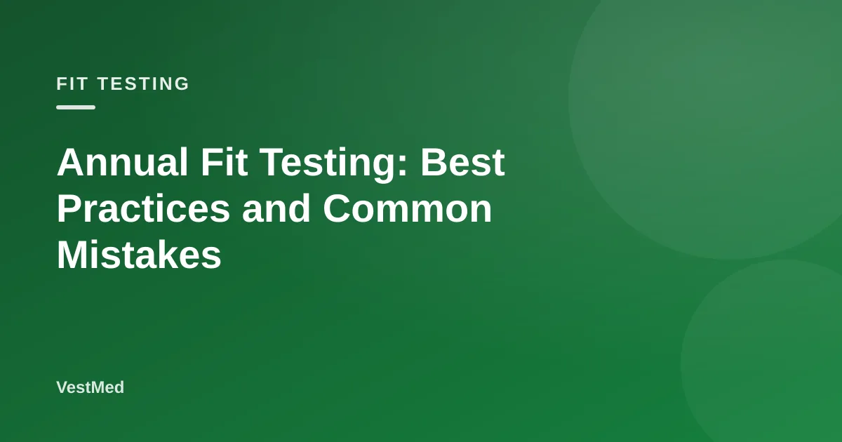 Annual Fit Testing: Best Practices and Common Mistakes — VestMed respiratory protection resource