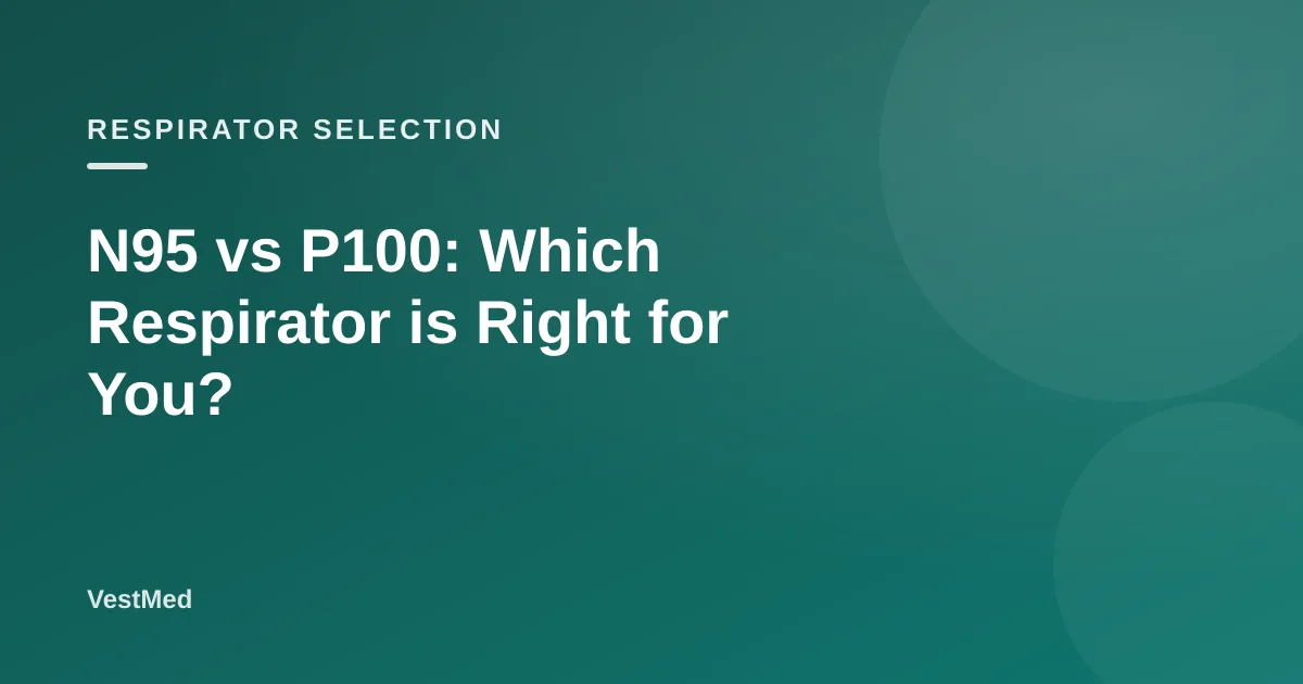 N95 vs P100: Which Respirator is Right for You? — VestMed respiratory protection resource